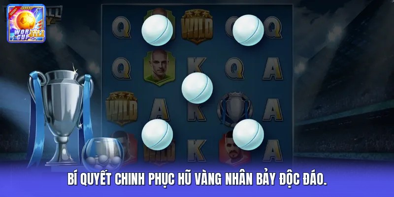 Bí quyết chinh phục hũ vàng nhân bảy độc đáo.