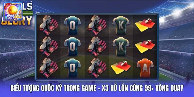 Biểu Tượng Quốc Kỳ Trong Game | X3 Hũ Lớn Cùng 99+ Vòng Quay