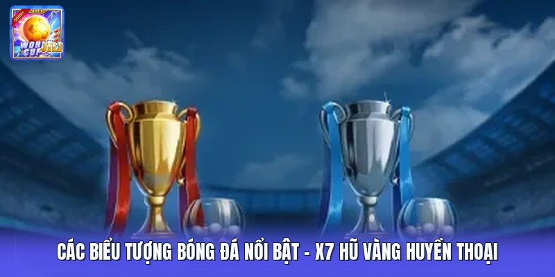 Các Biểu Tượng Bóng Đá Nổi Bật | X7 Hũ Vàng Huyền Thoại
