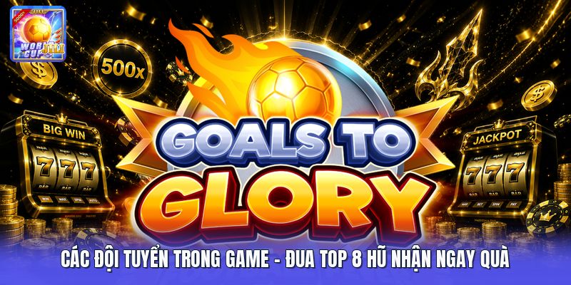 Các Đội Tuyển Trong Game | Đua Top 8 Hũ Nhận Ngay Quà
