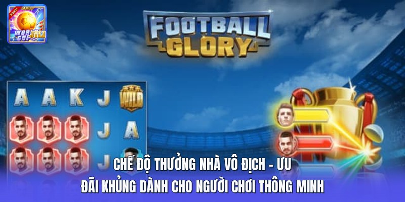 Chế Độ Thưởng Nhà Vô Địch - Ưu Đãi Khủng Dành Cho Người Chơi Thông Minh