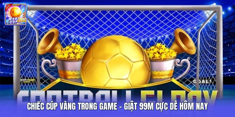 Chiếc Cúp Vàng Trong Game | Giật 99M Cực Dễ Hôm Nay