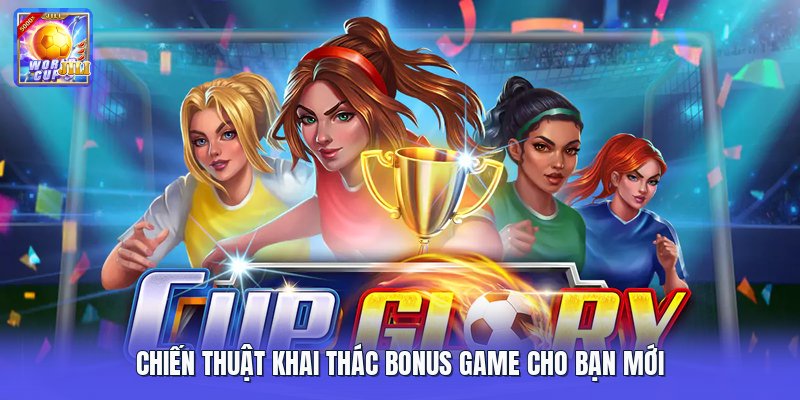 Chiến thuật khai thác bonus game cho bạn mới