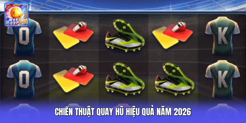 Chiến thuật quay hũ hiệu quả năm 2026