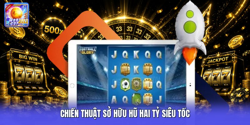 Chiến thuật sở hữu hũ hai tỷ siêu tốc