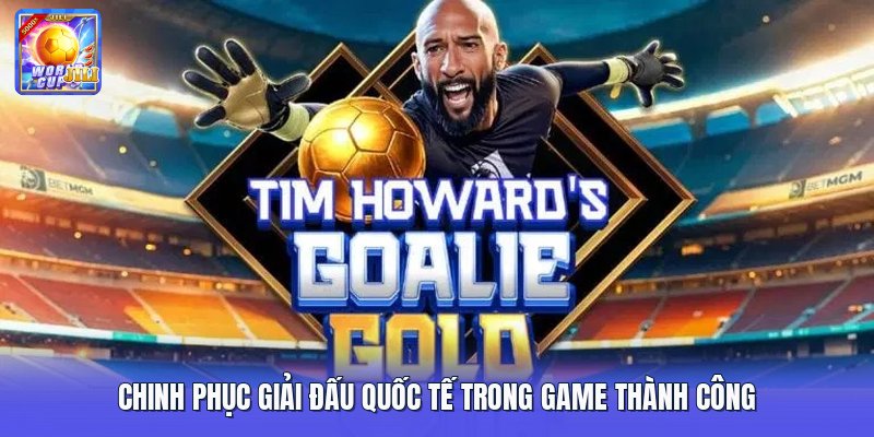 Chinh phục giải đấu quốc tế trong game thành công Chinh phục giải đấu quốc tế trong game thành công