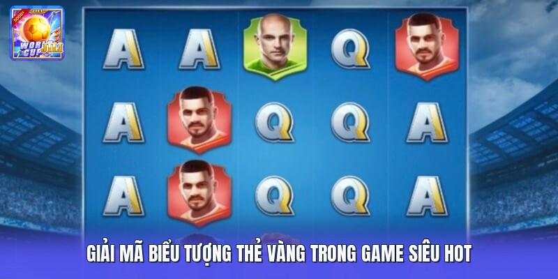 Giải mã biểu tượng thẻ vàng trong game siêu hot
