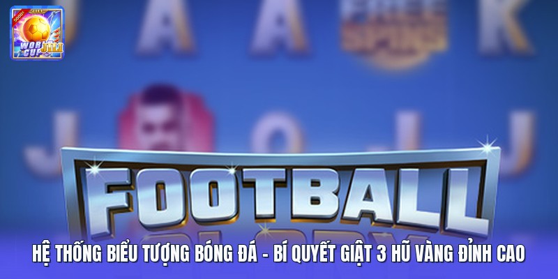 Hệ Thống Biểu Tượng Bóng Đá | Bí Quyết Giật 3 Hũ Vàng Đỉnh Cao