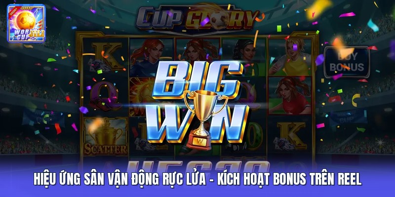 Hiệu Ứng Sân Vận Động Rực Lửa | Kích Hoạt Bonus Trên Reel