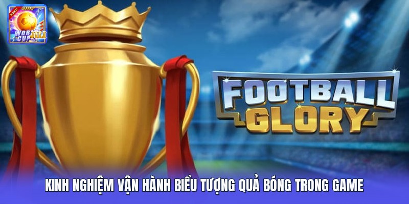 Kinh nghiệm vận hành biểu tượng quả bóng trong game Kinh nghiệm vận hành biểu tượng quả bóng trong game