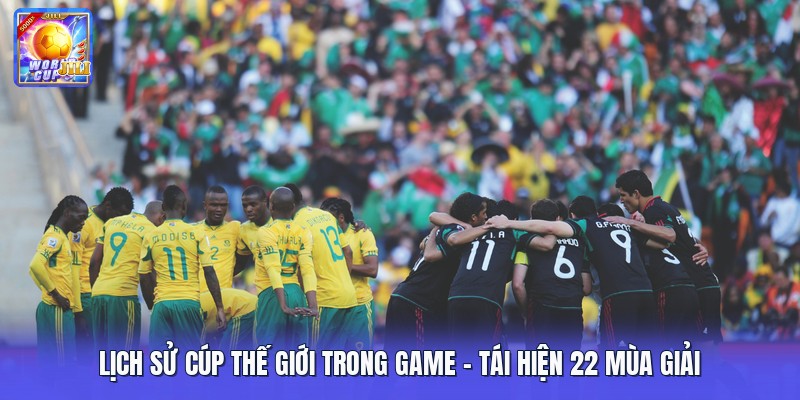 Lịch Sử Cúp Thế Giới Trong Game | Tái Hiện 22 Mùa Giải