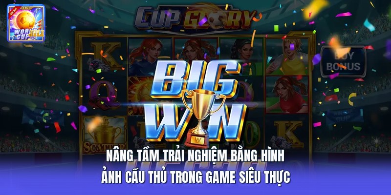 Nâng tầm trải nghiệm bằng hình ảnh cầu thủ trong game siêu thực Nâng tầm trải nghiệm bằng hình ảnh cầu thủ trong game siêu thực