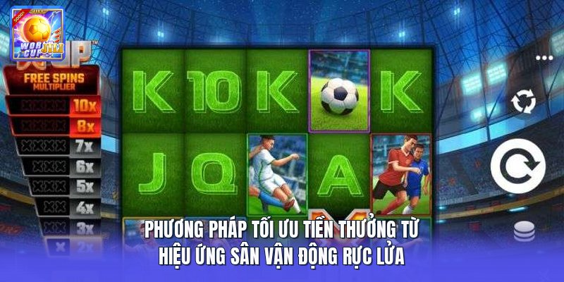 Phương pháp tối ưu tiền thưởng từ hiệu ứng sân vận động rực lửa