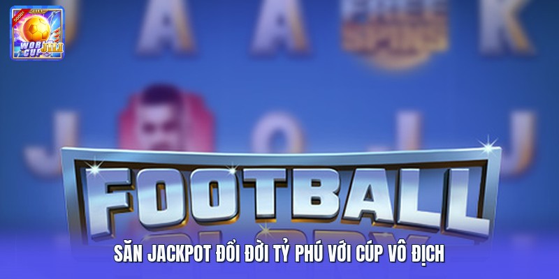 Săn jackpot đổi đời tỷ phú với cúp vô địch