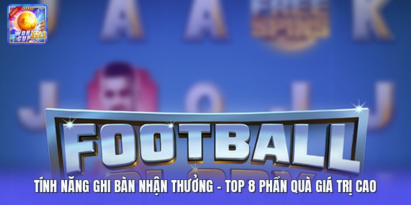 Tính Năng Ghi Bàn Nhận Thưởng | Top 8 Phần Quà Giá Trị Cao