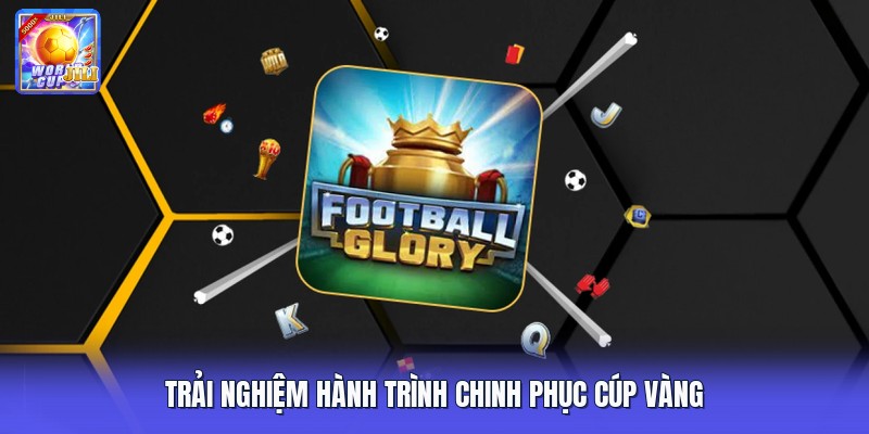 Trải nghiệm hành trình chinh phục cúp vàng