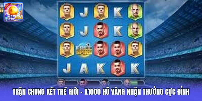 Trận Chung Kết Thế Giới | X1000 Hũ Vàng Nhận Thưởng Cực Đỉnh