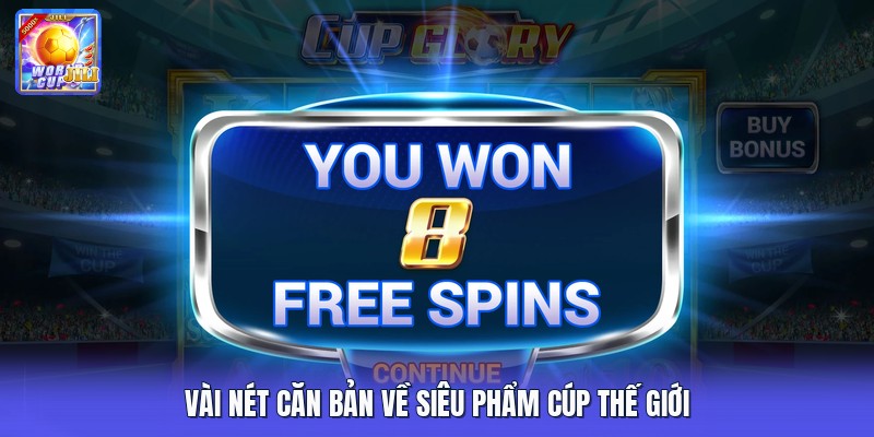 Vài nét căn bản về siêu phẩm Cúp Thế Giới