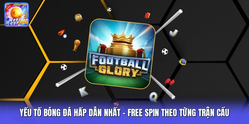 Yếu Tố Bóng Đá Hấp Dẫn Nhất | Free Spin Theo Từng Trận Cầu